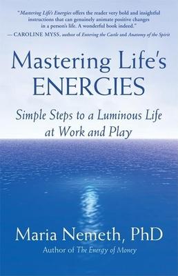 Mastering Life's Energies: Simple Steps to a Luminous Life at Work and Play