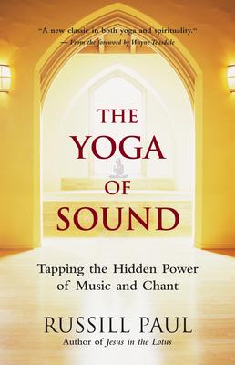 The Yoga of Sound: Tapping the Hidden Power of Music and Chant