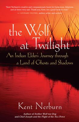 The Wolf at Twilight: An Indian Elder's Journey Through a Land of Ghosts and Shadows