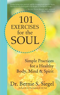 101 Exercises for the Soul: Simple Practices for a Healthy Body, Mind & Spirit
