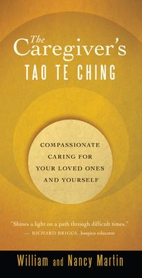 The Caregiver's Tao Te Ching: Compassionate Caring for Your Loved Ones and Yourself