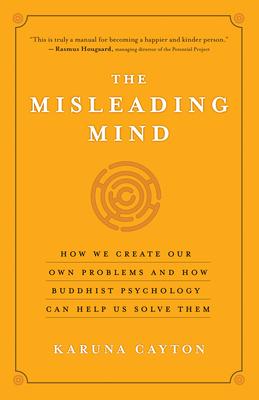 The Misleading Mind: How We Create Our Own Problems and How Buddhist Psychology Can Help Us Solve Them