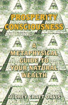 Prosperity Consciousness: A Metaphysical Guide to Your Natural Wealth