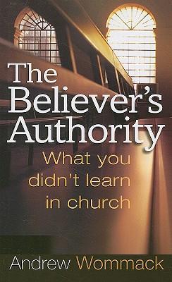 The Believer's Authority: What You Didn't Learn in Church