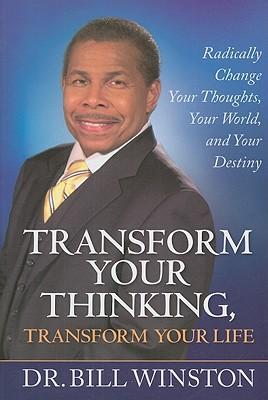 Transform Your Thinking, Transform Your Life: Radically Change Your Thoughts, Your World, and Your Destiny