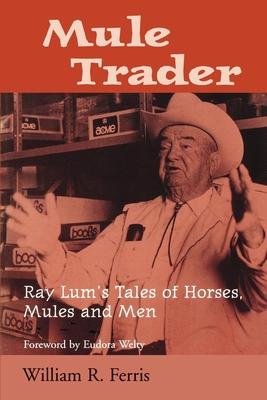 Mule Trader: Ray Lum 's Tales of Horses, Mules, and Men