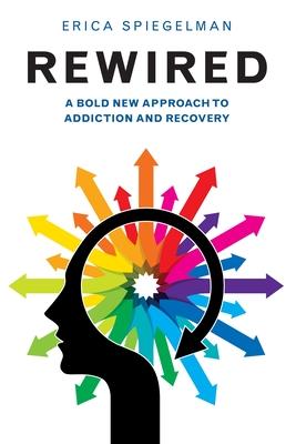 Rewired: A Bold New Approach to Addiction and Recovery