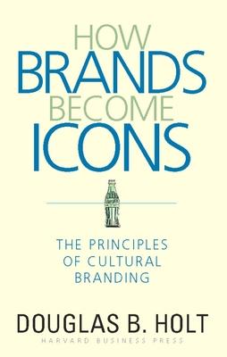 How Brands Become Icons: The Principles of Cultural Branding