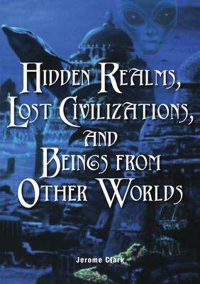 Hidden Realms, Lost Civilizations, and Beings from Other Worlds