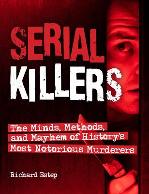 Serial Killers: The Minds, Methods, and Mayhem of History's Most Notorious Murderers