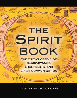 The Spirit Book: The Encyclopedia of Clairvoyance, Channeling, and Spirit Communication