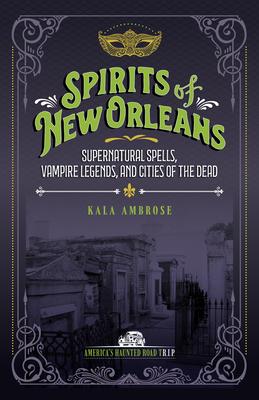 Spirits of New Orleans: Supernatural Spells, Vampire Legends, and Cities of the Dead Subscription