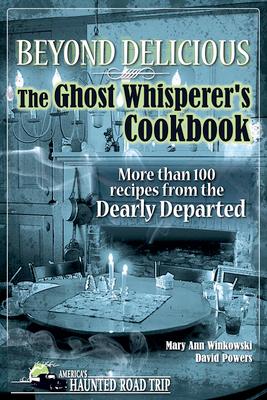 Beyond Delicious: The Ghost Whisperer's Cookbook: More Than 100 Recipes from the Dearly Departed