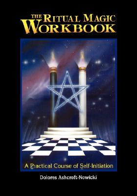 The Ritual Magic Workbook: A Practical Course of Self-Initiation