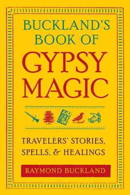 Buckland's Book of Gypsy Magic: Travelers' Stories, Spells, & Healings