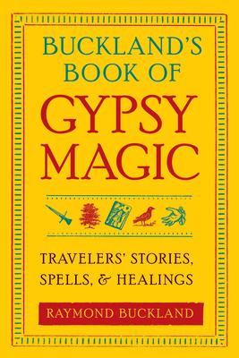 Buckland's Book of Gypsy Magic: Travelers' Stories, Spells, & Healings