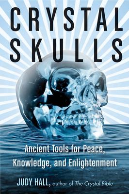 Crystal Skulls: Ancient Tools for Peace, Knowledge, and Enlightenment