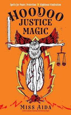 Hoodoo Justice Magic: Spells for Power, Protection and Righteous Vindication