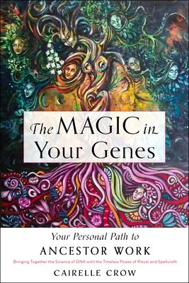 The Magic in Your Genes: Your Personal Path to Ancestor Work (Bringing Together the Science of DNA with the Timeless Power of Ritual and Spellc