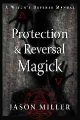 Protection & Reversal Magick (Revised and Updated Edition): A Witch's Defense Manual Subscription