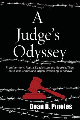 A Judge's Odyssey: From Vermont to Russia, Kazakhstan, and Georgia, Then on to War Crimes and Organ Trafficking in Kosovo