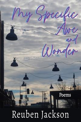 My Specific Awe and Wonder: Poems