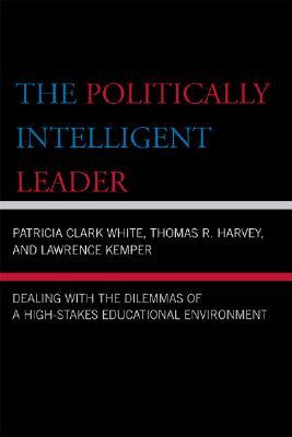 The Politically Intelligent Leader: Dealing with the Dilemmas of a High-Stakes Educational Environment