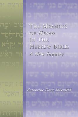 The Meaning of Hesed in the Hebrew Bible: A New Inquiry