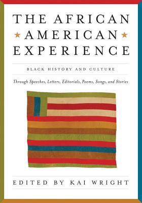 African American Experience: Black History and Culture Through Speeches, Letters, Editorials, Poems, Songs, and Stories