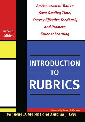 Introduction to Rubrics: An Assessment Tool to Save Grading Time, Convey Effective Feedback, and Promote Student Learning