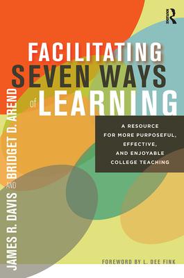 Facilitating Seven Ways of Learning: A Resource for More Purposeful, Effective, and Enjoyable College Teaching