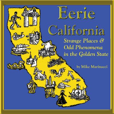 Eerie California: Strange Places and Odd Phenomena in the Golden State