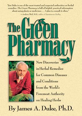 The Green Pharmacy: New Discoveries in Herbal Remedies for Common Diseases and Conditions from the World's Foremost Authority on Healing H