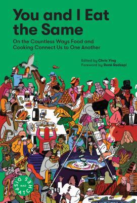 You and I Eat the Same: On the Countless Ways Food and Cooking Connect Us to One Another (Mad Dispatches, Volume 1)