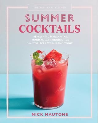 The Artisanal Kitchen: Summer Cocktails: Refreshing Margaritas, Mimosas, and Daiquiris--And the World's Best Gin and Tonic