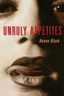 Unruly Appetites: Erotic Stories