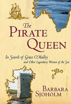 The Pirate Queen: In Search of Grace O'Malley and Other Legendary Women of the Sea