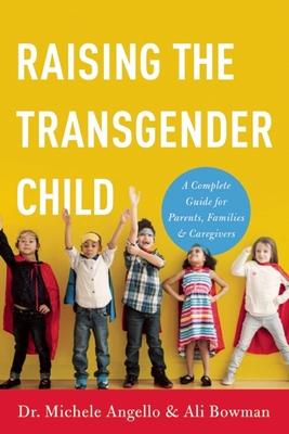 Raising the Transgender Child: A Complete Guide for Parents, Families, and Caregivers