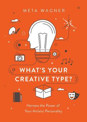 What's Your Creative Type?: Harness the Power of Your Artistic Personality