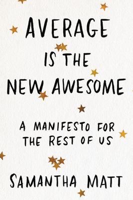 Average Is the New Awesome: A Manifesto for the Rest of Us