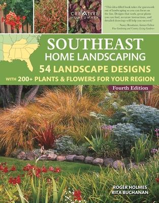 Southeast Home Landscaping, 4th Edition: 54 Landscape Designs with 200+ Plants & Flowers for Your Region