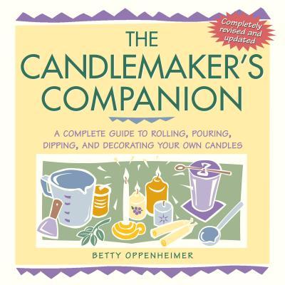 The Candlemaker's Companion: A Complete Guide to Rolling, Pouring, Dipping, and Decorating Your Own Candles