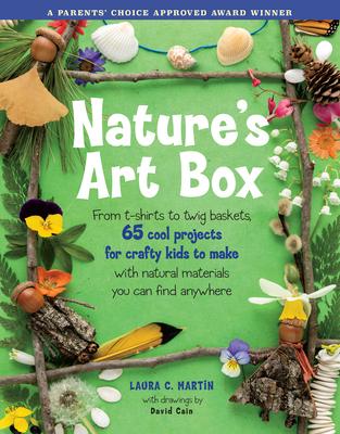 Natures Art Box: From T-Shirts to Twig Baskets, 65 Cool Projects for Crafty Kids to Make with Natural Materials You Can Find Anywhere