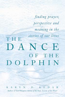 The Dance of the Dolphin: Finding Prayer, Perspective and Meaning in the Stories of Our Lives