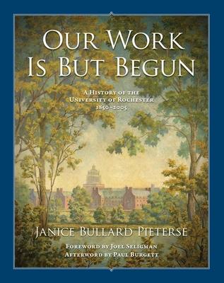 Our Work Is But Begun: A History of the University of Rochester 1850-2005 Subscription