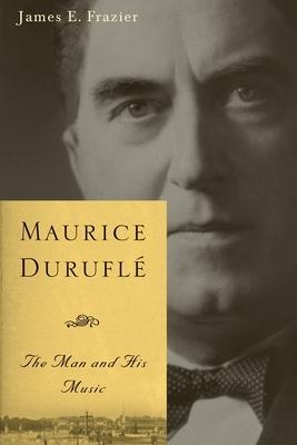 Maurice Durufl: The Man and His Music