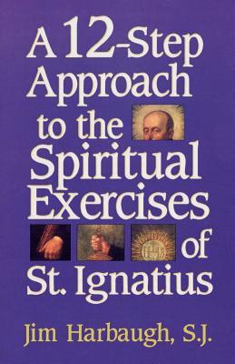 A 12-Step Approach to the Spiritual Exercises of St. Ignatius