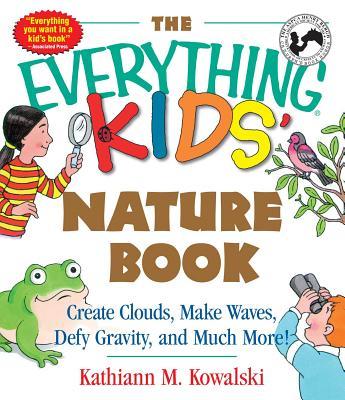 The Everything Kids' Nature Book: Create Clouds, Make Waves, Defy Gravity and Much More!