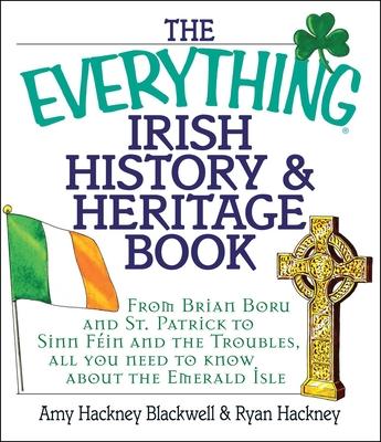 The Everything Irish History & Heritage Book: From Brian Boru and St. Patrick to Sinn Fein and the Troubles, All You Need to Know about the Emerald Is