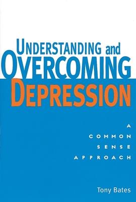 Understanding and Overcoming Depression: Understanding and Overcoming Depression: A Common Sense Approach